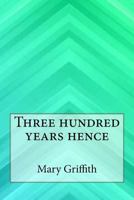 Three Hundred Years Hence 1514200600 Book Cover