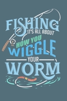 Fishing Is All About How You Wiggle Your Worm: Your Fishing Journal in 6x9: Fishing Logbook with 2020 Calendar and Tables For Details of each Catch 167669224X Book Cover