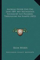 Andreas Hofer Und Das Jahr 1809, Mit Besonderer Rucksicht Auf Passeiers Theilnahme Am Kampfe (1852) 1160786224 Book Cover