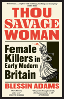 Thou Savage Woman Pb: Female Killers in Early Modern Britain 0008500215 Book Cover