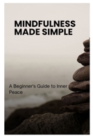 Mindfulness Made Simple: A Beginner's Guide to Inner Peace B0C9SH1H94 Book Cover