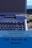 The Facebook Chronicles: Prophesies, Rants, Rages and Wisdom From The Obama Years 1548103004 Book Cover