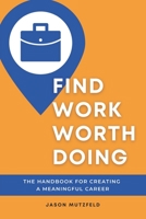 Find Work Worth Doing: The Handbook for Creating a Meaningful Career 1735853410 Book Cover
