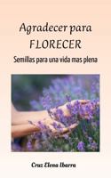 Agradecer para florecer: Semillas de gratitud para una vida mas plena (Semillas para el alma) B0G34FNVJC Book Cover
