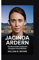 JACINDA ARDERN: The Rise of New Zealand’s Youngest Prime Minister B0FKBKNP33 Book Cover