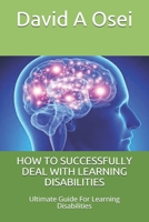 HOW TO SUCCESSFULLY DEAL WITH LEARNING DISABILITIES: Ultimate Guide For Learning Disabilities 167422740X Book Cover