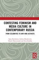 Contesting Feminism and Media Culture in Contemporary Russia: From Celebrities to Anti-war Activists 1032659696 Book Cover