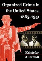 Organized Crime in the United States, 1865-1941 147667065X Book Cover