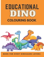 Educational Dino Colouring Book: Activity Book For Every Dinosaurs Lovers Boys Girls Coloring Fun Aged 5-9 B08LJTKY4F Book Cover