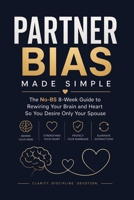 Partner Bias Made Simple: The No-BS 8-Week Guide to Rewiring Your Brain So You Desire Only Your Spouse B0GYPRYBTD Book Cover
