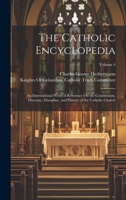 The Catholic Encyclopedia: An International Work of Reference On the Constitution, Doctrine, Discipline, and History of the Catholic Church; Volume 4 1021147184 Book Cover