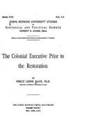 The Colonial Executive Prior to the Restoration 1530380855 Book Cover