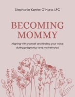Becoming Mommy: Aligning with yourself and finding your voice during pregnancy and motherhood B0DZT9P3RB Book Cover