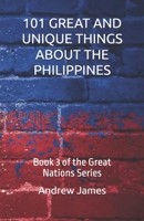 101 GREAT AND UNIQUE THINGS ABOUT THE PHILIPPINES: Book 3 of the Great Nations Series B0G51FSVVQ Book Cover