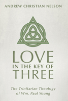 Love in the Key of Three: The Trinitarian Theology of Wm. Paul Young 1666715476 Book Cover