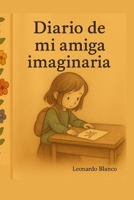 El diario de mi amiga imaginaria: Una historia sobre lo invisible, la amistad… y el alma. (Spanish Edition) B0FJ7BF8K6 Book Cover