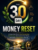 THE 30-DAY MONEY RESET: A Simple Daily Plan to Stop Overspending, Build Savings, Take Control of Your Money, and Create Financial Habits That Last B0HGS8T736 Book Cover