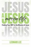 A Jesus Mission Life: Finding Your WHY in the Mission of Jesus 1735772348 Book Cover