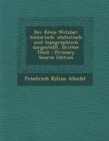 Der Kreis Wetzlar, Historisch, Statistisch Und Topographisch Dargestellt, Erster Theil 1272815218 Book Cover