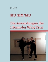 Siu Nim Tau: Die Anwendungen der 1.Form des Wing Tsun (German Edition) 3695709480 Book Cover