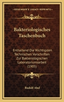 Bakteriologisches Taschenbuch: Enthaltend Die Wichtigsten Technischen Vorschriften Zur Bakteriologischen Laboratoriumsarbeit (Classic Reprint) 1160804923 Book Cover