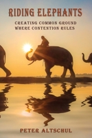 Riding Elephants: Creating Common Ground Where Contention Rules B08XR6RG4W Book Cover