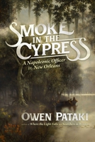 Smoke in the Cypress: A Napoleonic Officer in New Orleans B0DJKZ9F4M Book Cover