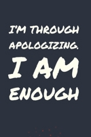 I'm Through Apologizing. I AM Enough: Develop the powerful  habit of positive affirmations for self-worth and confidence  (the law of attraction) Great gift for yourself, friends,  and family. 1691293482 Book Cover