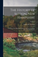 The History of Sutton, New Hampshire: Consisting of the Historical Collections of Erastus Wadleigh, Esq., and A. H. Worthen; Volume 2 1016742169 Book Cover
