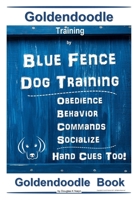 Goldendoodle Training By Blue Fence Dog Training, Obedience – Commands, Behavior – Socialize, Hand Cues Too! Goldendoodle Book 1713318393 Book Cover