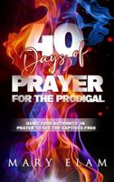 40 Days of Prayer for the Prodigal: Using Your Authority in Prayer to Set the Captives Free 1735411434 Book Cover