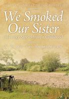 We Smoked Our Sister and Other Stories from a Childhood: A Time to Remember 1463422326 Book Cover