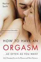 How to Have an Orgasm . . . As Often As You Want: Life-Changing Sexual Secrets for Women and Their Partners 1569243824 Book Cover