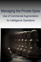 Managing the Private Spies - Use of Commercial Augmentation for Intelligence Operations 1499515839 Book Cover