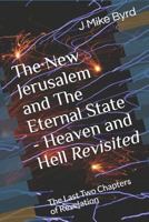 The New Jerusalem and The Eternal State - Heaven and Hell Revisited: The Last Two Chapters of Revelation 1719919720 Book Cover
