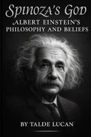 Spinozas God: Albert Einsteins Philosophy and Beliefs B0G3X25Z8K Book Cover