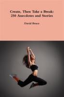 Create, Then Take a Break: 250 Anecdotes and Stories B0BJLCNBRJ Book Cover