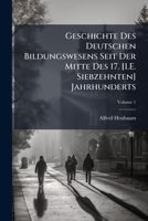 Geschichte Des Deutschen Bildungswesens Seit Der Mitte Des 17. [I.E. Siebzehnten] Jahrhunderts, Volume 1 1141920344 Book Cover