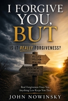 I Forgive You But: Is It Really Forgiveness B0F8QLFD5Z Book Cover