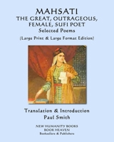 MAHSATI THE GREAT, OUTRAGEOUS, FEMALE, SUFI POET Selected Poems: (Large Print & Large Format Edition) 107824023X Book Cover