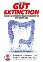 The Great Gut Extinction: How A Loss In Gut Bacterial Diversity Is Making You Sick And Simple Ways To Turn Your Health Around 0578979489 Book Cover