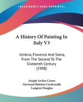 A History Of Painting In Italy V3: Umbria, Florence And Siena, From The Second To The Sixteenth Century 1164532138 Book Cover