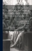 The Dramatic Works Of George Farquhar, Edited, With Life And Notes: The Twin-rivals. The Recruiting Officer. The Beaux-stratagem 1022333836 Book Cover