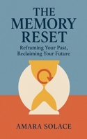 The Memory Reset Reframing Your Past, Reclaiming Your Future B0FQRQPS48 Book Cover