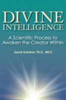 Divine Intelligence: A Scientific Process to Awaken the Creator Within 0989084426 Book Cover