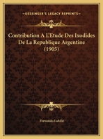 Contribution A L'Etude Des Ixodides De La Republique Argentine (1905) 1168070767 Book Cover