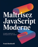 Maîtrisez JavaScript moderne: Un Guide complet pour le développement web moderne (French Edition) B0F2Z6L1SQ Book Cover