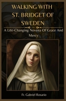 WALKING WITH ST. BRIDGET OF SWEDEN: A Life-Changing Novena Of Grace And Mercy (Christian Books and Devotionals) B0FL157Q2Z Book Cover