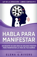 Habla para manifestar: Un desafío de seis días de diálogo positivo para manifestar la vida de tus sueños (Ley de la Atracción - Libros Cortos) 180095090X Book Cover