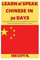 Learn & Speak Chinese in 30 Days: A Beginner's Basic to Pro Handbook on How to Learn and Speak Chinese in 30 Days 1654621056 Book Cover